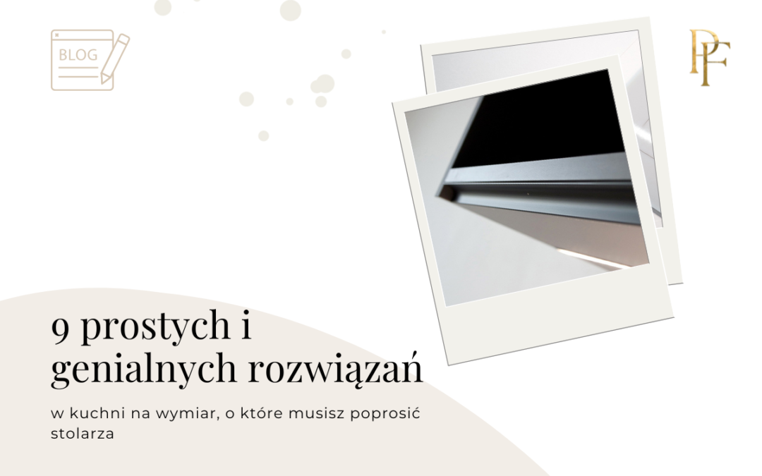 9 prostych i genialnych rozwiązań w kuchni na wymiar, o które musisz poprosić stolarza